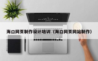 分宜海口网页制作设计培训（海口网页网站制作）