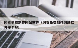 分宜网页免费制作网站软件（网页免费制作网站软件哪个好）