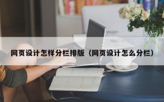 分宜网页设计怎样分栏排版（网页设计怎么分栏）