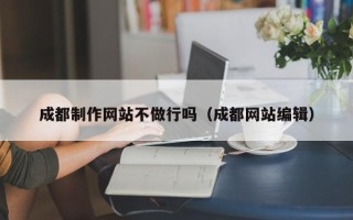 分宜成都制作网站不做行吗（成都网站编辑）